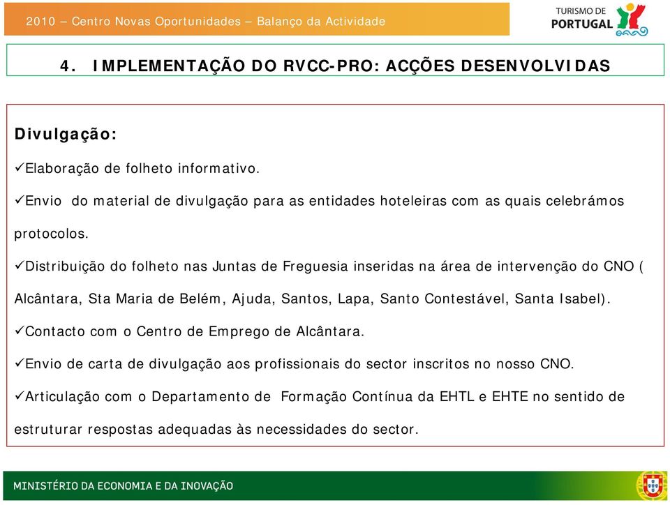 Distribuição do folheto nas Juntas de Freguesia inseridas na área de intervenção do CNO ( Alcântara, Sta Maria de Belém, Ajuda, Santos, Lapa, Santo Contestável, Santa