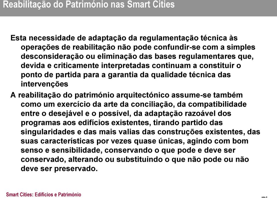 exercício da arte da conciliação, da compatibilidade entre o desejável e o possível, da adaptação razoável dos programas aos edifícios existentes, tirando partido das singularidades e das mais valias