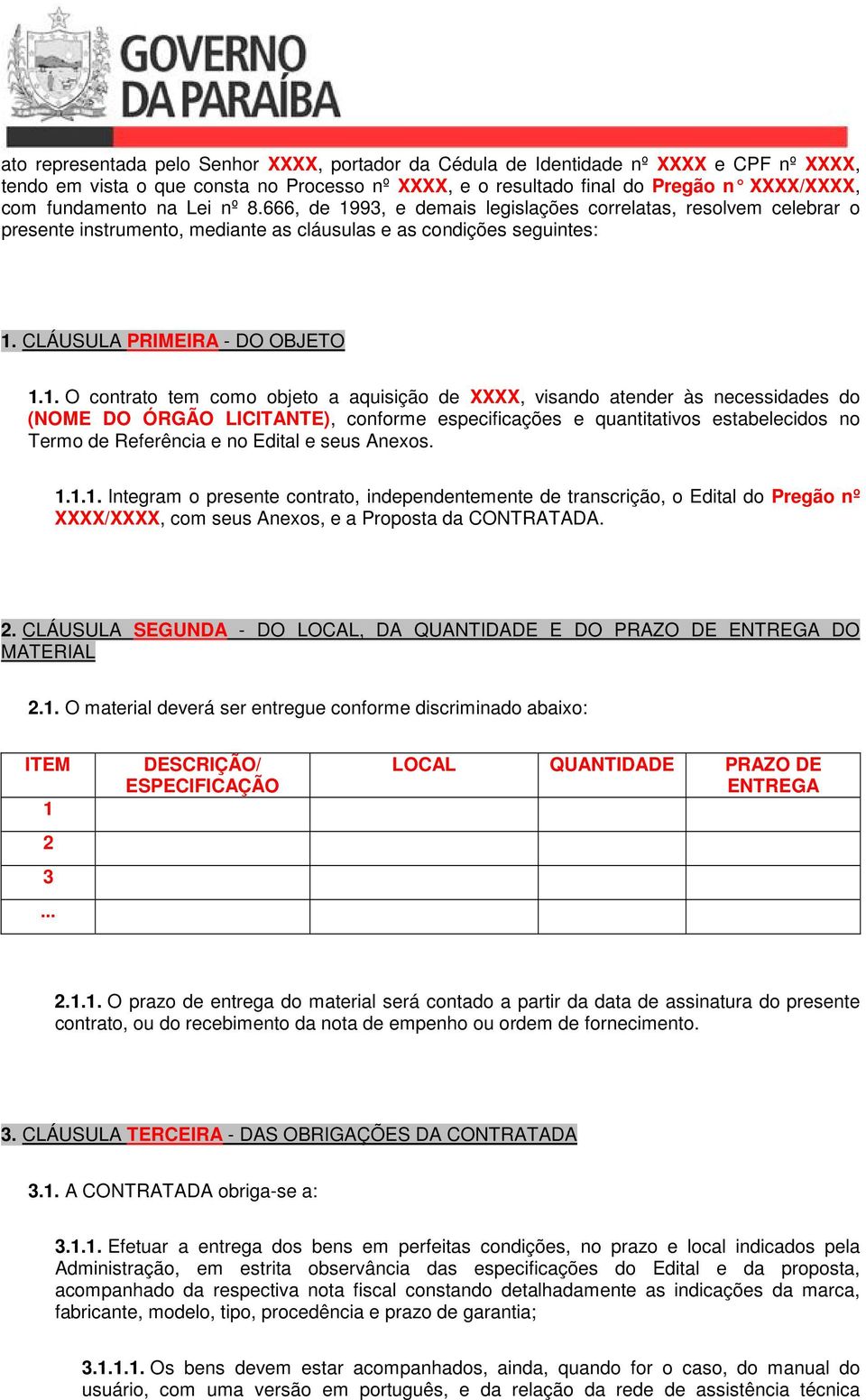 93, e demais legislações correlatas, resolvem celebrar o presente instrumento, mediante as cláusulas e as condições seguintes: 1.