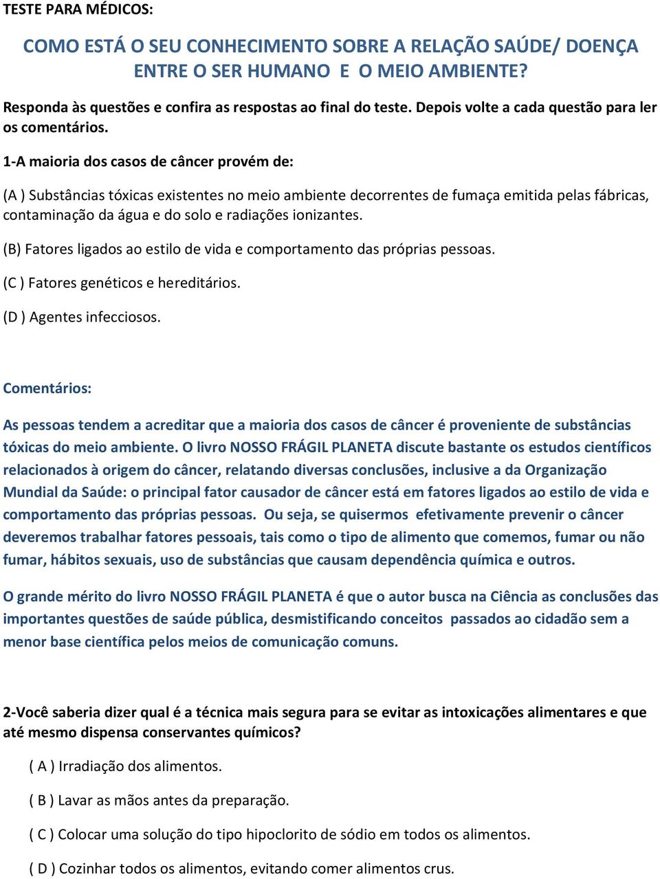 1-A maioria dos casos de câncer provém de: (A ) Substâncias tóxicas existentes no meio ambiente decorrentes de fumaça emitida pelas fábricas, contaminação da água e do solo e radiações ionizantes.