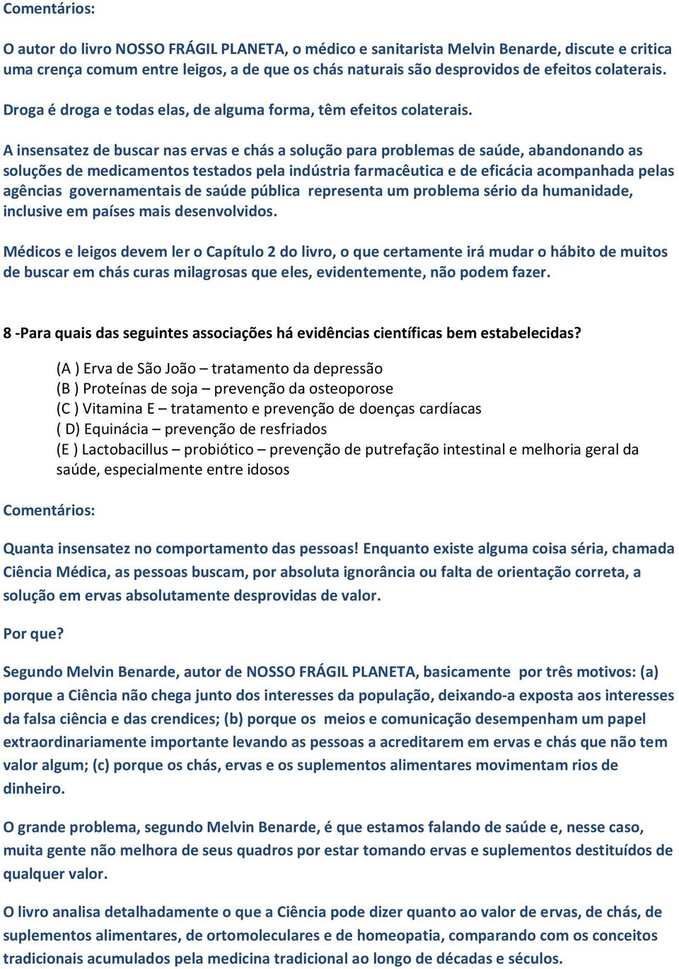 A insensatez de buscar nas ervas e chás a solução para problemas de saúde, abandonando as soluções de medicamentos testados pela indústria farmacêutica e de eficácia acompanhada pelas agências