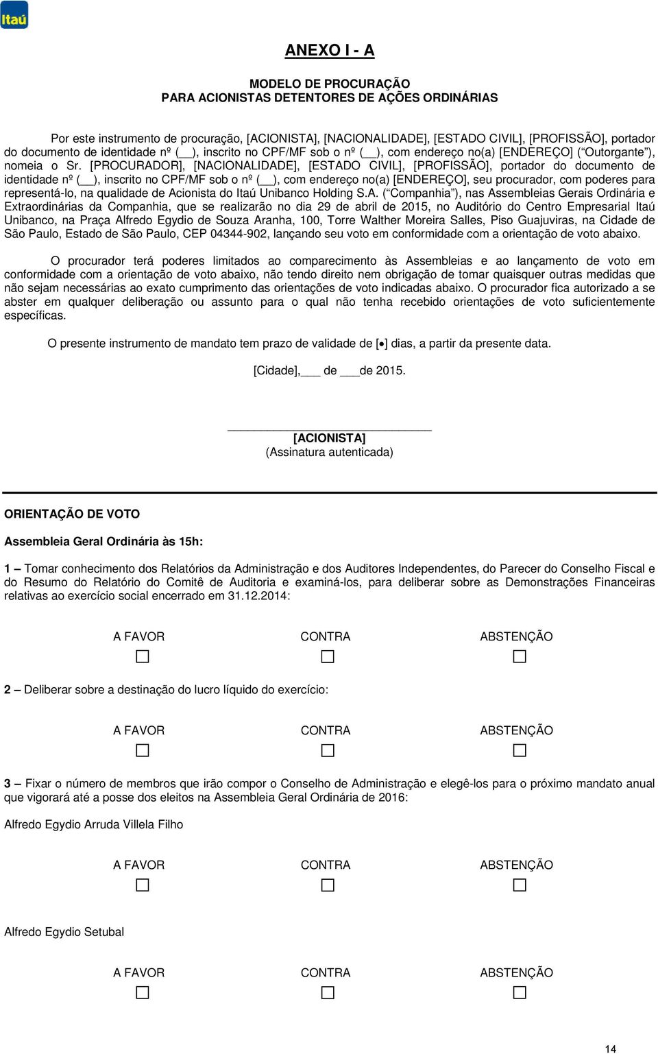 [PROCURADOR], [NACIONALIDADE], [ESTADO CIVIL], [PROFISSÃO], portador do documento de identidade nº ( ), inscrito no CPF/MF sob o nº ( ), com endereço no(a) [ENDEREÇO], seu procurador, com poderes