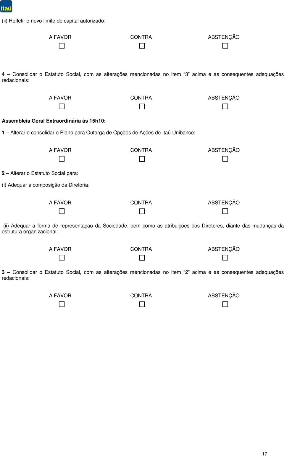 Alterar o Estatuto Social para: (i) Adequar a composição da Diretoria: A FAVOR CONTRA ABSTENÇÃO (ii) Adequar a forma de representação da Sociedade, bem como as atribuições dos Diretores, diante