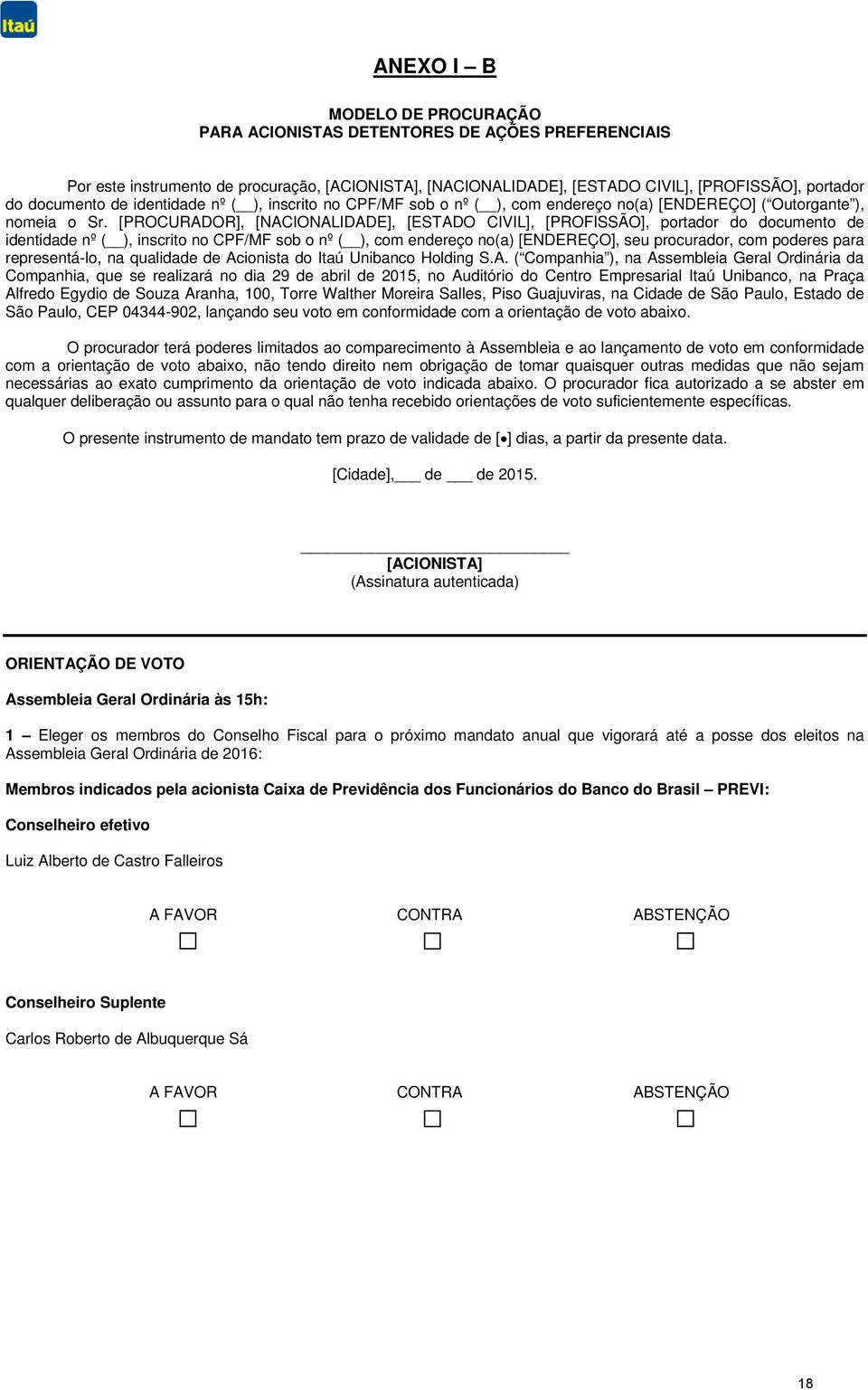 [PROCURADOR], [NACIONALIDADE], [ESTADO CIVIL], [PROFISSÃO], portador do documento de identidade nº ( ), inscrito no CPF/MF sob o nº ( ), com endereço no(a) [ENDEREÇO], seu procurador, com poderes