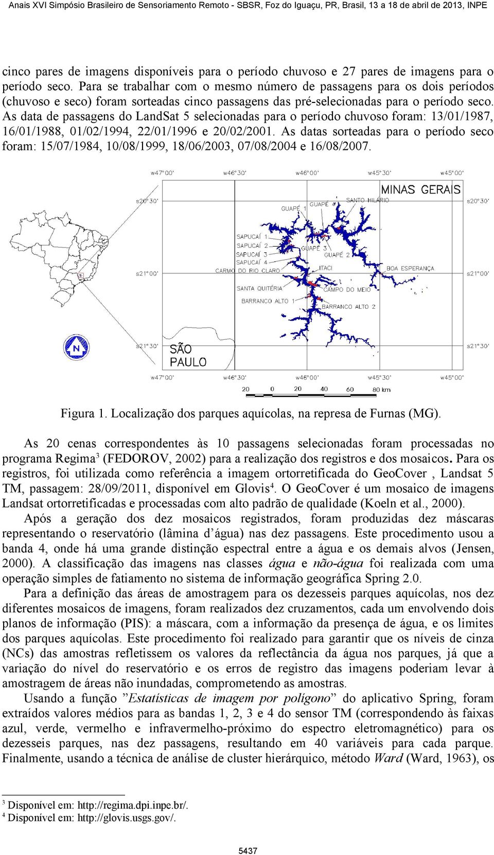 As data de passagens do LandSat 5 selecionadas para o período chuvoso foram: 13/01/1987, 16/01/1988, 01/02/1994, 22/01/1996 e 20/02/2001.