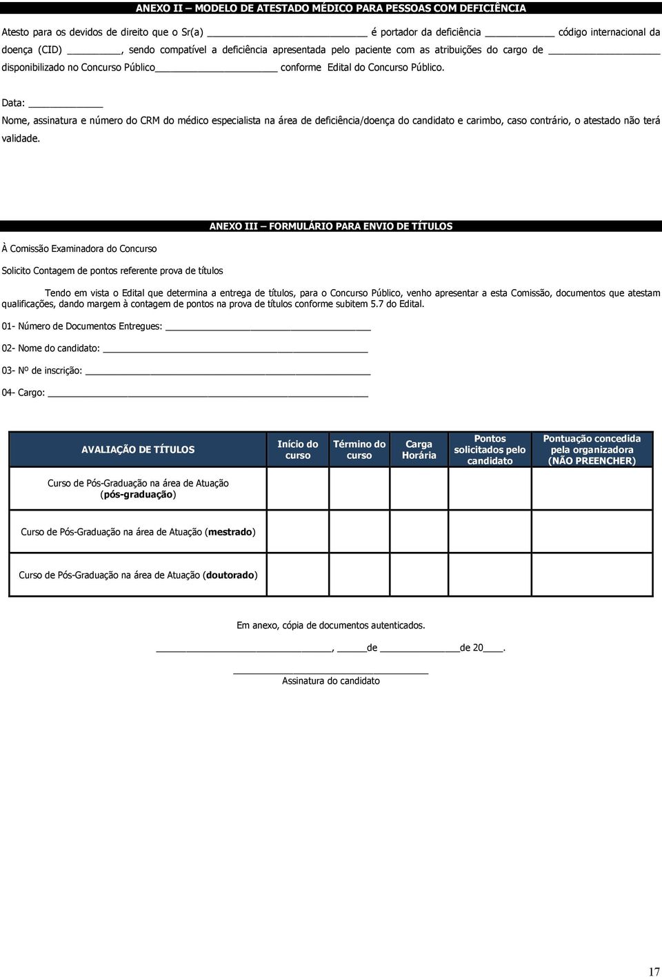 Data: Nome, assinatura e número do CRM do médico especialista na área de deficiência/doença do candidato e carimbo, caso contrário, o atestado não terá validade.