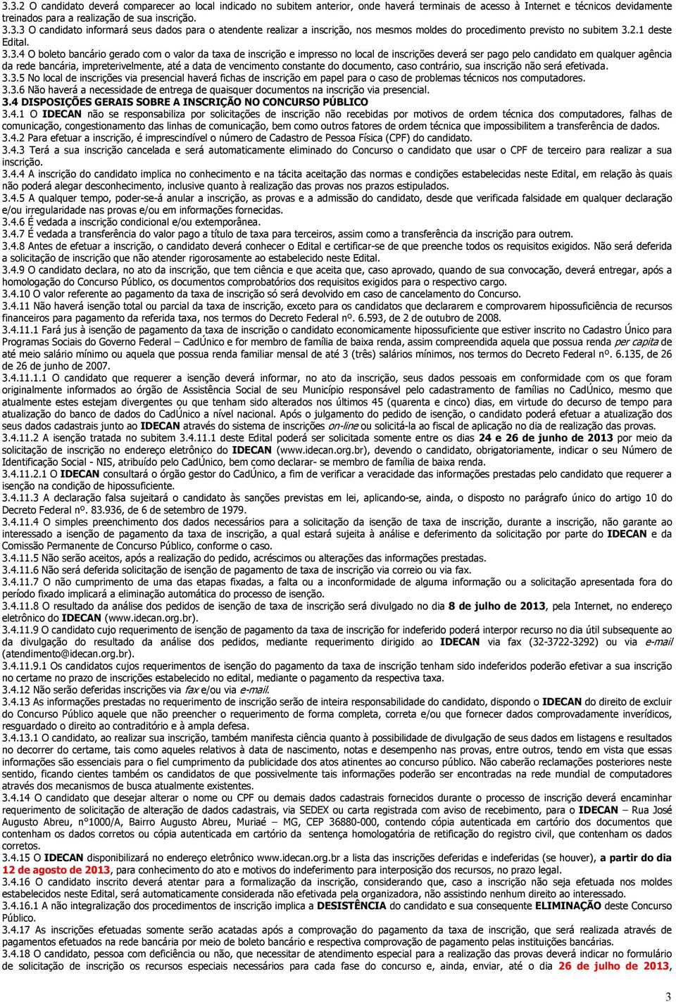 3.4 O boleto bancário gerado com o valor da taxa de inscrição e impresso no local de inscrições deverá ser pago pelo candidato em qualquer agência da rede bancária, impreterivelmente, até a data de