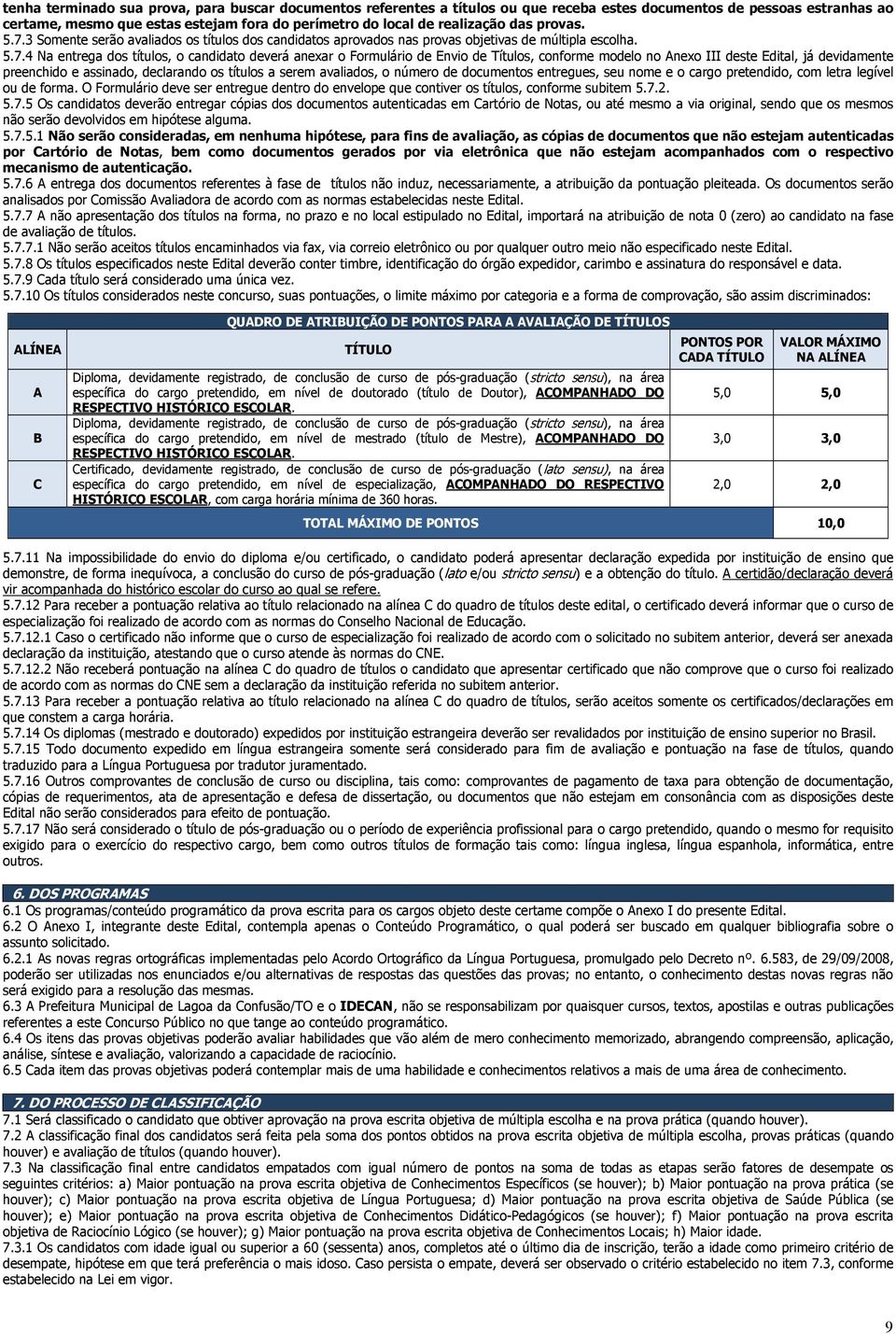 3 Somente serão avaliados os títulos dos candidatos aprovados nas provas objetivas de múltipla escolha. 5.7.