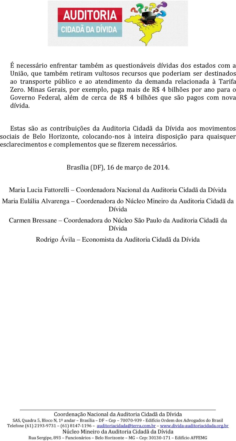Estas são as contribuições da Auditoria Cidadã da Dívida aos movimentos sociais de Belo Horizonte, colocando-nos à inteira disposição para quaisquer esclarecimentos e complementos que se fizerem