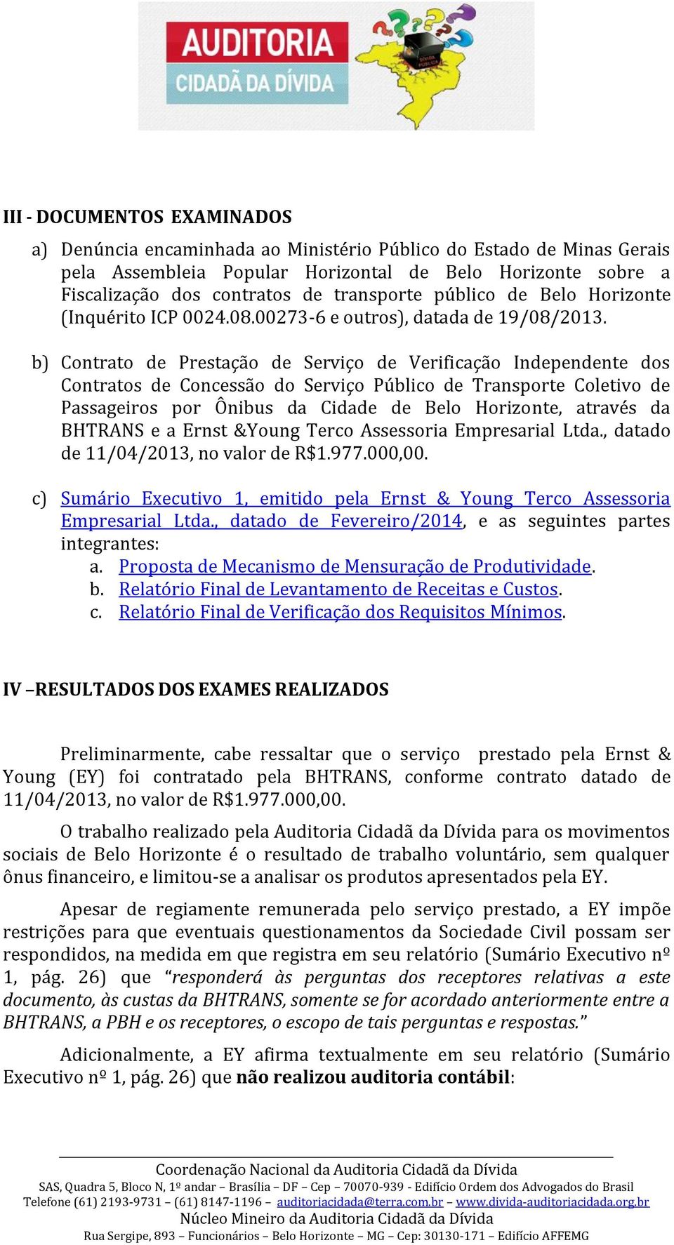 b) Contrato de Prestação de Serviço de Verificação Independente dos Contratos de Concessão do Serviço Público de Transporte Coletivo de Passageiros por Ônibus da Cidade de Belo Horizonte, através da