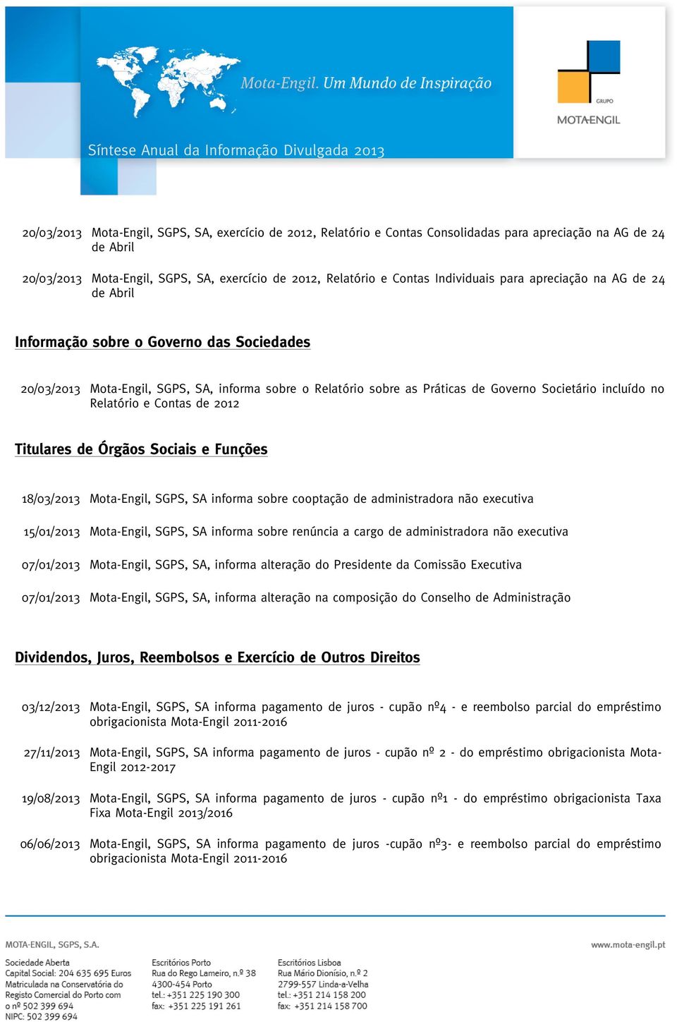 2012 Titulares de Órgãos Sociais e Funções 18/03/2013 Mota-Engil, SGPS, SA informa sobre cooptação de administradora não executiva 15/01/2013 Mota-Engil, SGPS, SA informa sobre renúncia a cargo de