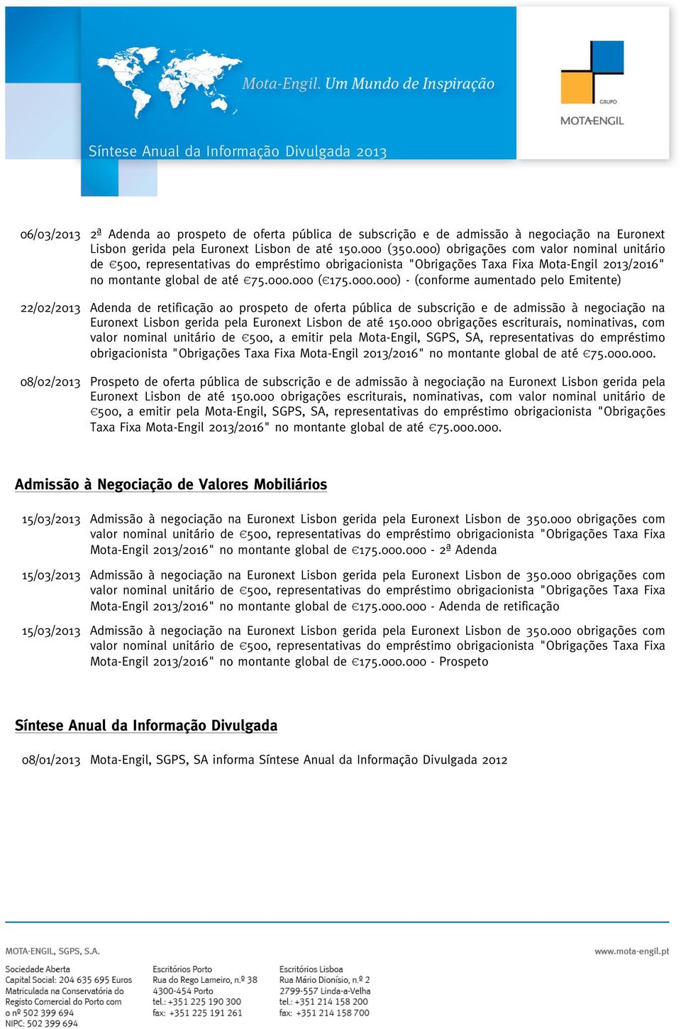 (conforme aumentado pelo Emitente) 22/02/2013 Adenda de retificação ao prospeto de oferta pública de subscrição e de admissão à negociação na Euronext Lisbon gerida pela Euronext Lisbon de até 150.