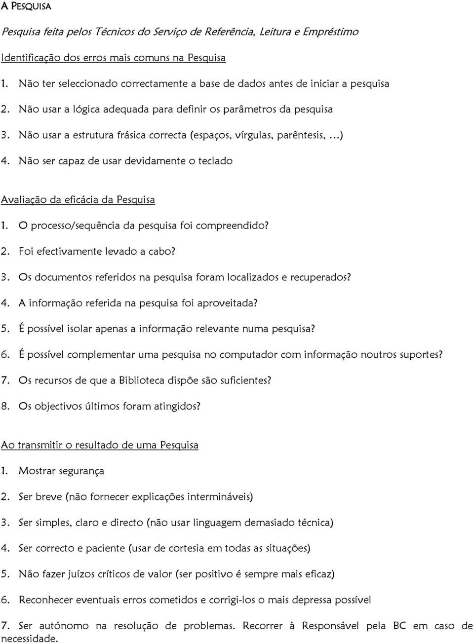 Não usar a estrutura frásica correcta (espaços, vírgulas, parêntesis, ) 4. Não ser capaz de usar devidamente o teclado Avaliação da eficácia da Pesquisa 1.