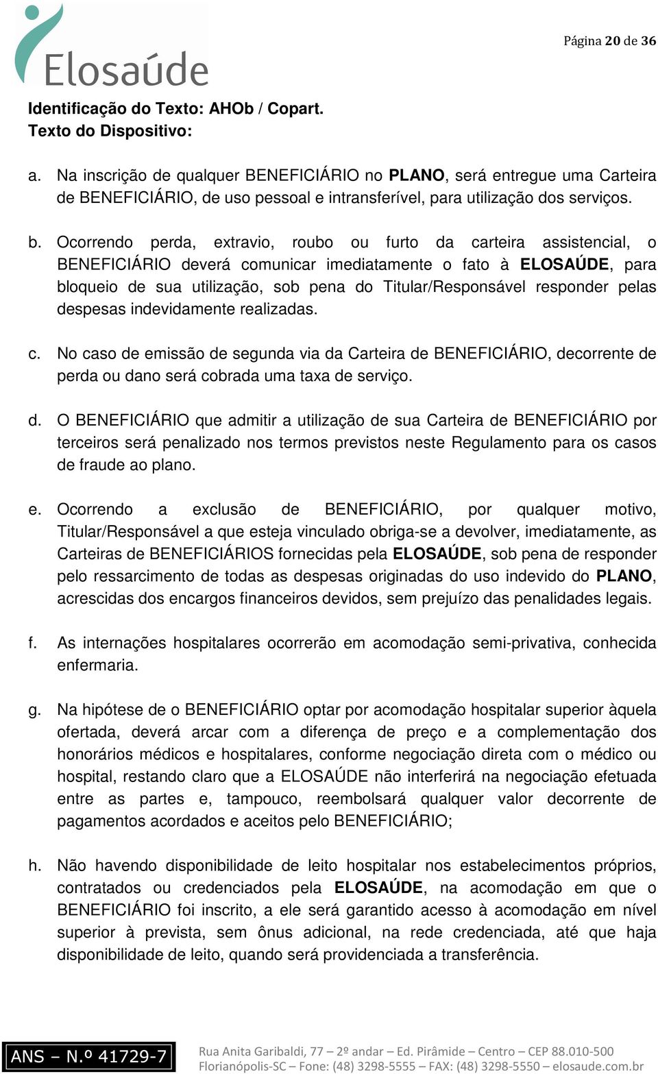 Ocorrendo perda, extravio, roubo ou furto da carteira assistencial, o BENEFICIÁRIO deverá comunicar imediatamente o fato à ELOSAÚDE, para bloqueio de sua utilização, sob pena do Titular/Responsável