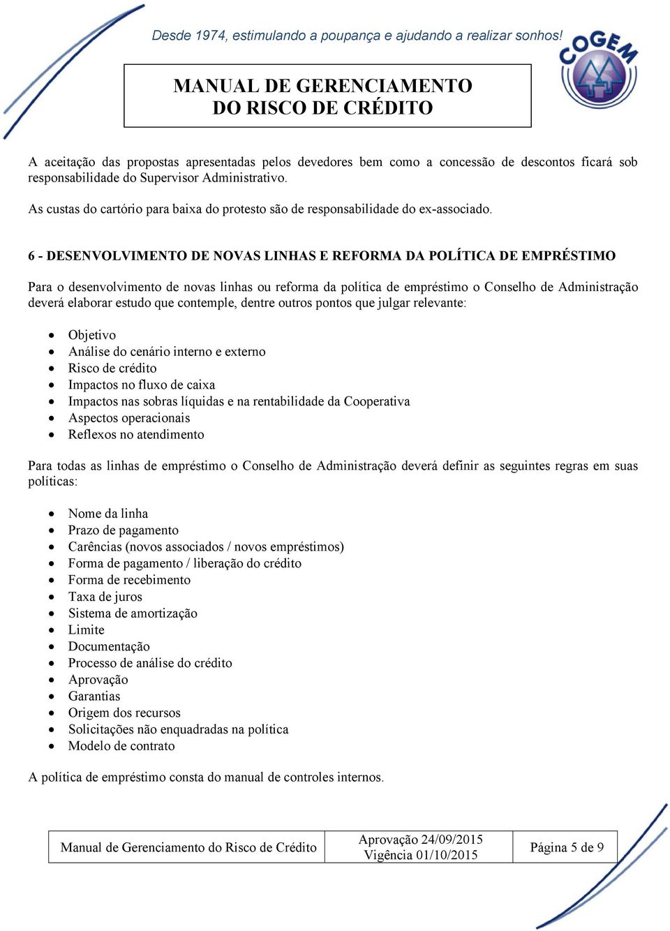 6 - DESENVOLVIMENTO DE NOVAS LINHAS E REFORMA DA POLÍTICA DE EMPRÉSTIMO Para o desenvolvimento de novas linhas ou reforma da política de empréstimo o Conselho de Administração deverá elaborar estudo