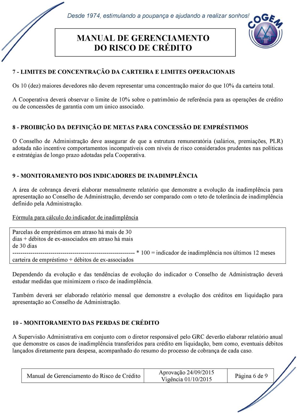 8 - PROIBIÇÃO DA DEFINIÇÃO DE METAS PARA CONCESSÃO DE EMPRÉSTIMOS O Conselho de Administração deve assegurar de que a estrutura remuneratória (salários, premiações, PLR) adotada não incentive