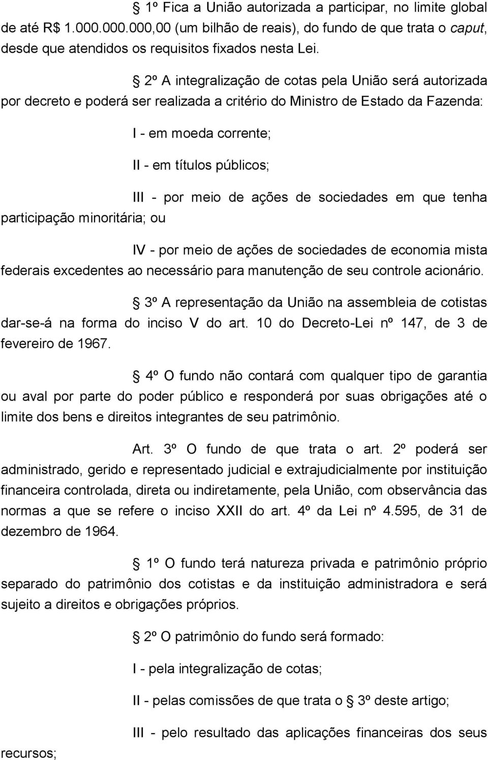 de ações de sociedades em que tenha participação minoritária; ou IV - por meio de ações de sociedades de economia mista federais excedentes ao necessário para manutenção de seu controle acionário.