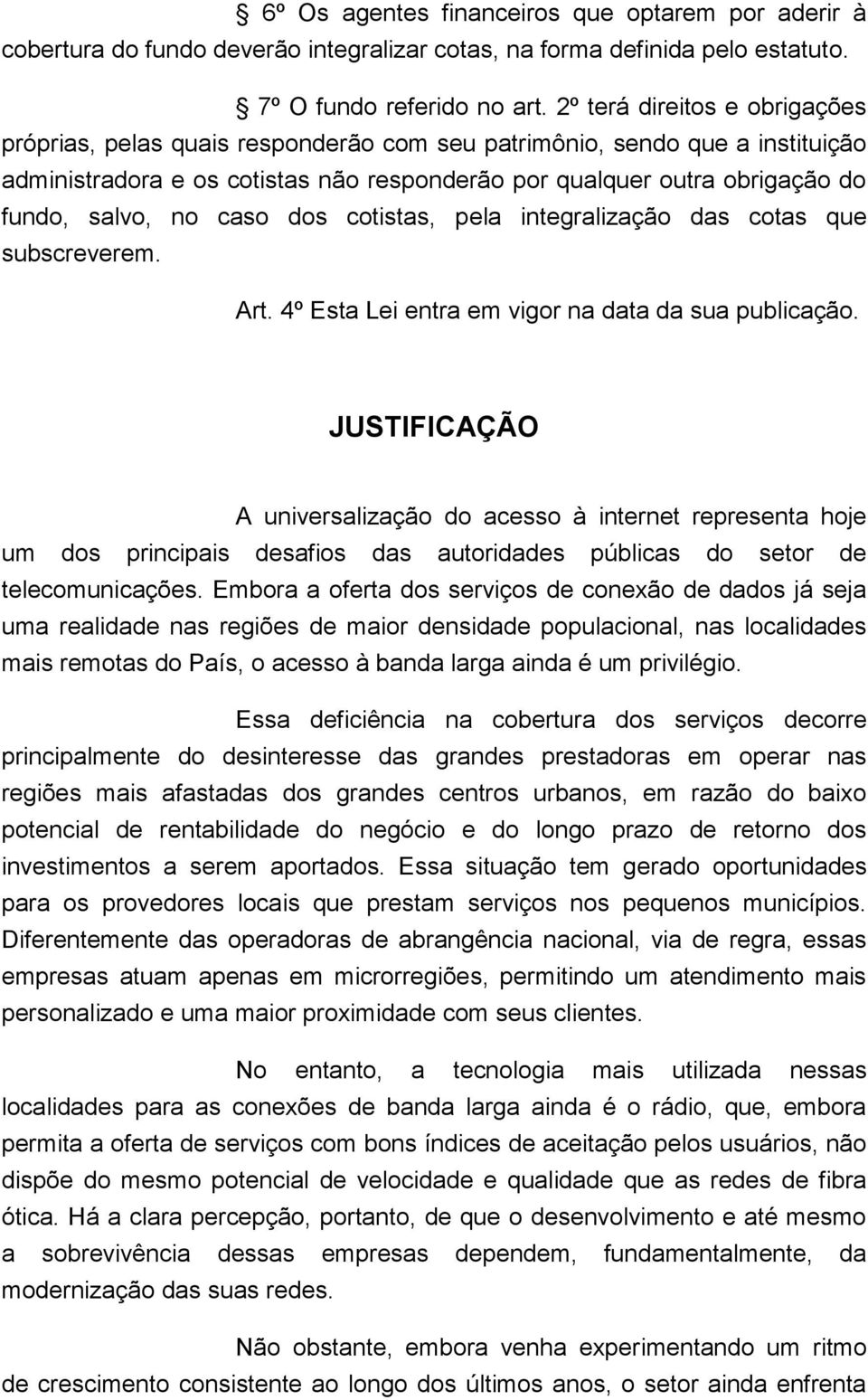 no caso dos cotistas, pela integralização das cotas que subscreverem. Art. 4º Esta Lei entra em vigor na data da sua publicação.