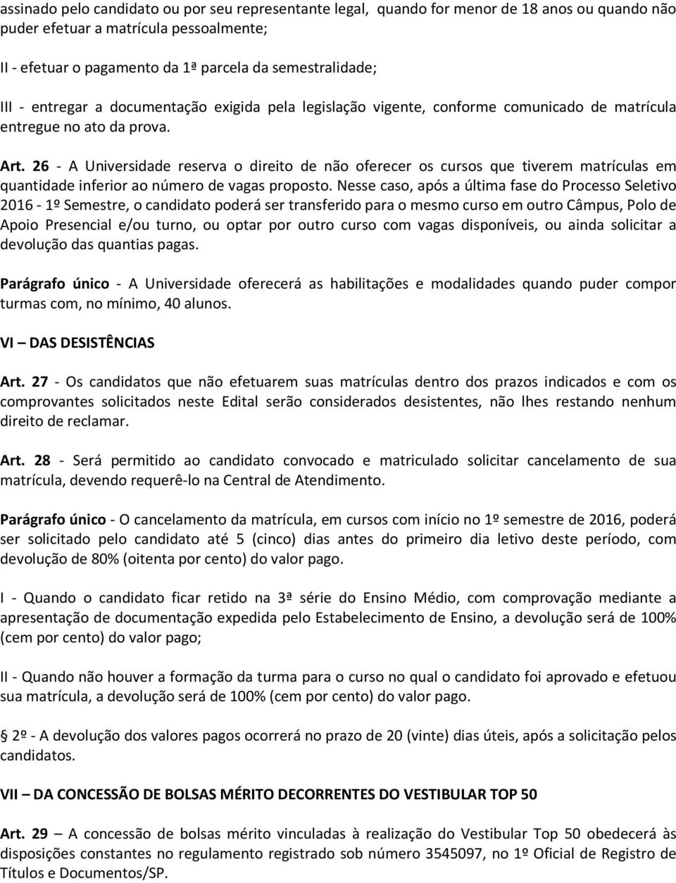 6 - A Universidade reserva o direito de não oferecer os cursos que tiverem matrículas em quantidade inferior ao número de vagas proposto.