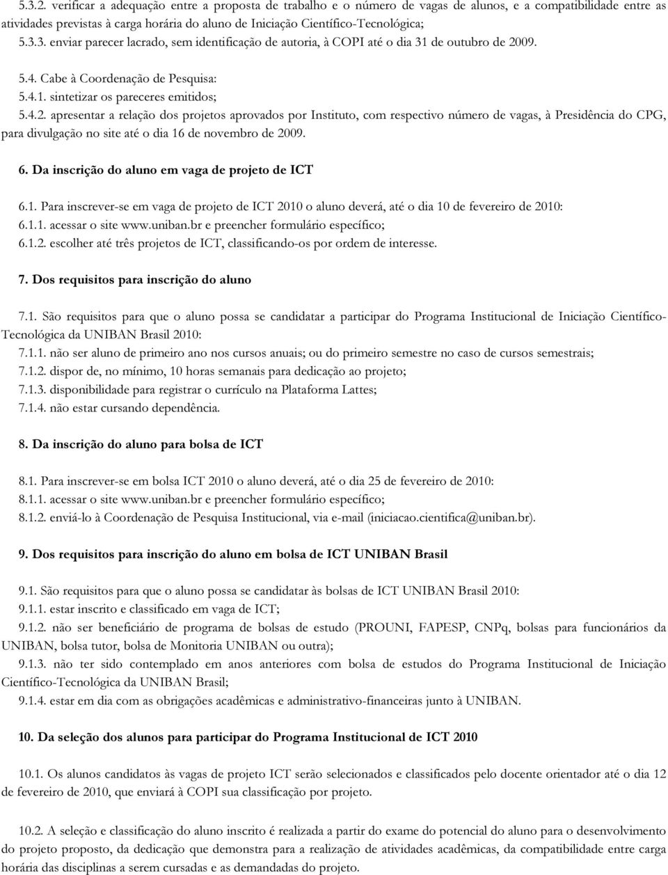 3. enviar parecer lacrado, sem identificação de autoria, à COPI até o dia 31 de outubro de. 5.4. Cabe à : 5.4.1. sintetizar os pareceres emitidos; 5.4.2.