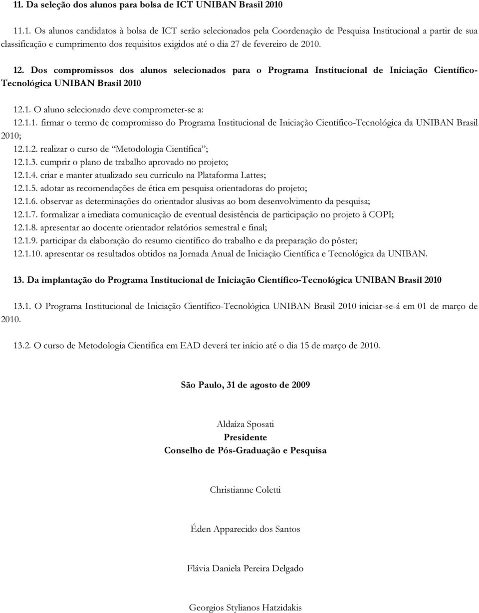 1.2. realizar o curso de Metodologia Científica; 12.1.3. cumprir o plano de trabalho aprovado no projeto; 12.1.4. criar e manter atualizado seu currículo na Plataforma Lattes; 12.1.5.