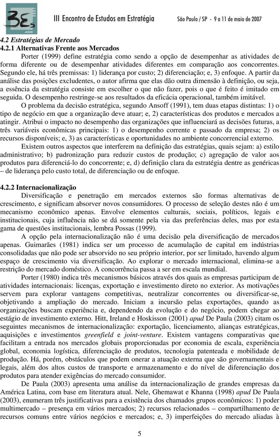 A partir da análise das posições excludentes, o autor afirma que elas dão outra dimensão à definição, ou seja, a essência da estratégia consiste em escolher o que não fazer, pois o que é feito é