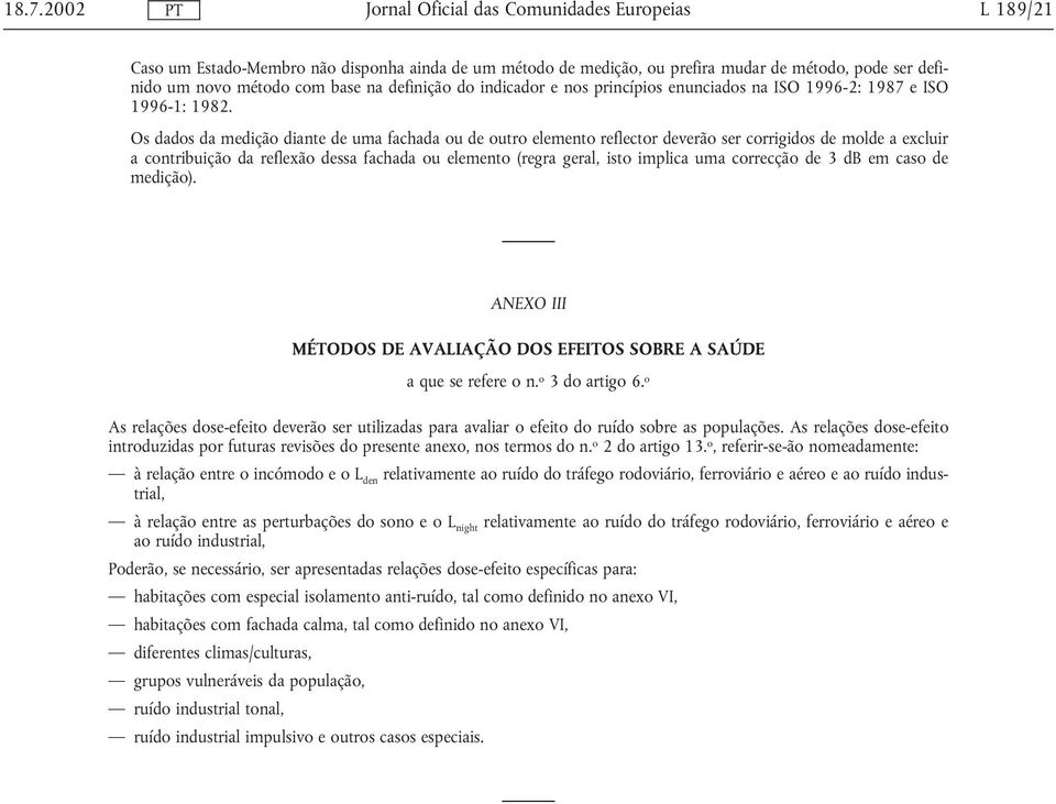 Os dados da medição diante de uma fachada ou de outro elemento reflector deverão ser corrigidos de molde a excluir a contribuição da reflexão dessa fachada ou elemento (regra geral, isto implica uma