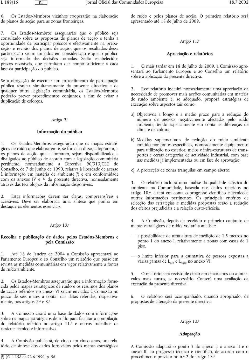 acção, que os resultados dessa participação sejam tomados em consideração e que o público seja informado das decisões tomadas.