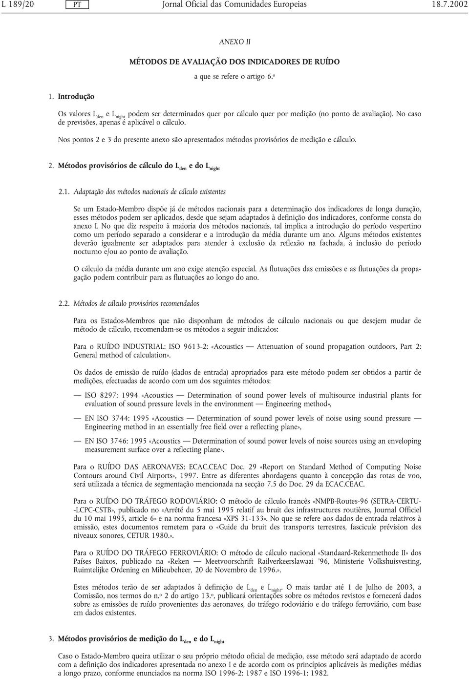 Nos pontos 2 e 3 do presente anexo são apresentados métodos provisórios de medição e cálculo. 2. Métodos provisórios de cálculo do L den edol night 2.1.