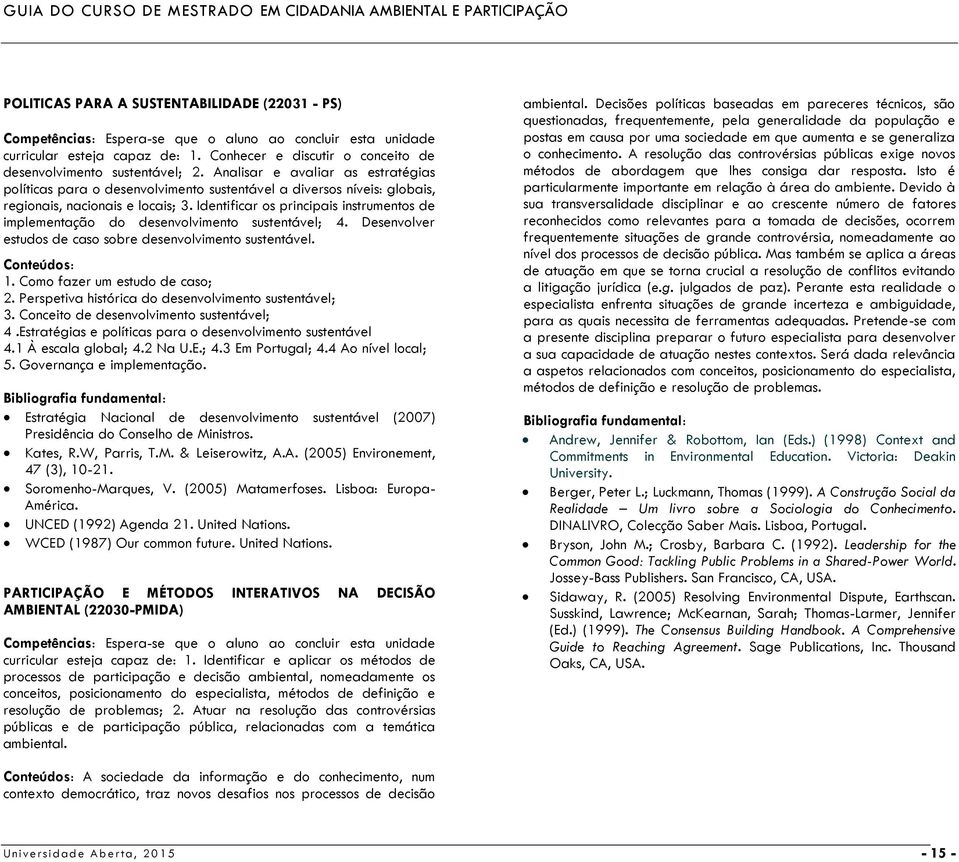 Analisar e avaliar as estratégias políticas para o desenvolvimento sustentável a diversos níveis: globais, regionais, nacionais e locais; 3.