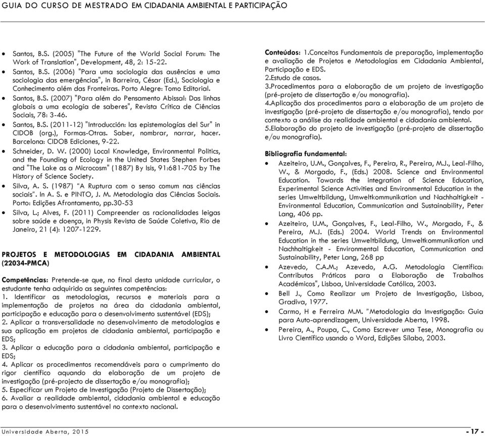 Santos, B.S. (2011-12) "Introducción: las epistemologías del Sur" in CIDOB (org.), Formas-Otras. Saber, nombrar, narrar, hacer. Barcelona: CIDOB Ediciones, 9-22. Schneider, D. W.