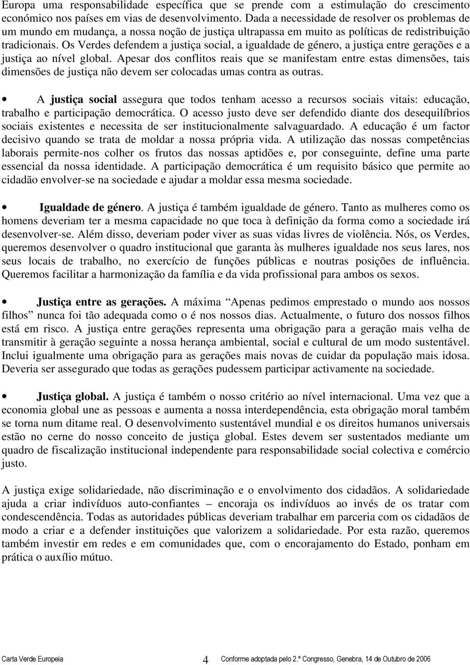 Os Verdes defendem a justiça social, a igualdade de género, a justiça entre gerações e a justiça ao nível global.