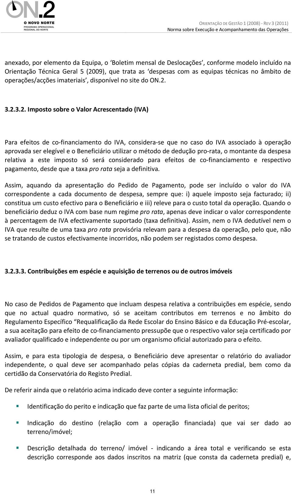 3.2.3.2. Imposto sobre o Valor Acrescentado (IVA) Para efeitos de co-financiamento do IVA, considera-se que no caso do IVA associado à operação aprovada ser elegível e o Beneficiário utilizar o