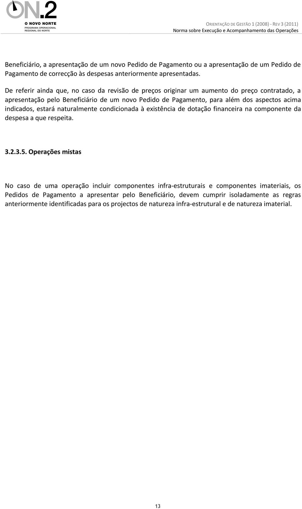 indicados, estará naturalmente condicionada à existência de dotação financeira na componente da despesa a que respeita. 3.2.3.5.