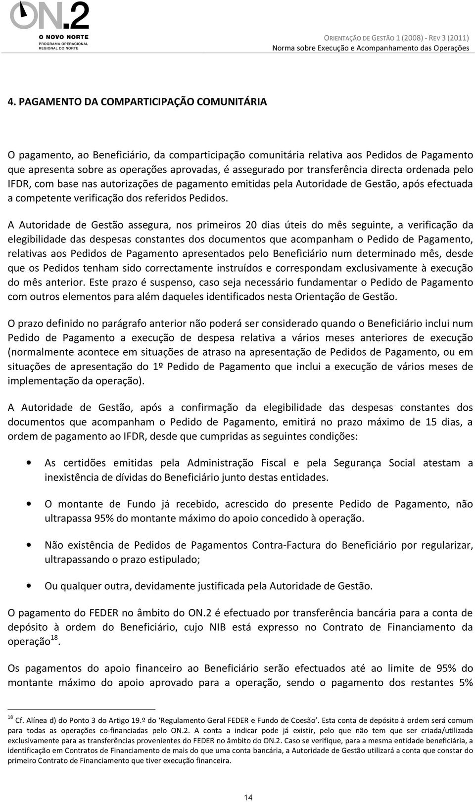 A Autoridade de Gestão assegura, nos primeiros 20 dias úteis do mês seguinte, a verificação da elegibilidade das despesas constantes dos documentos que acompanham o Pedido de Pagamento, relativas aos