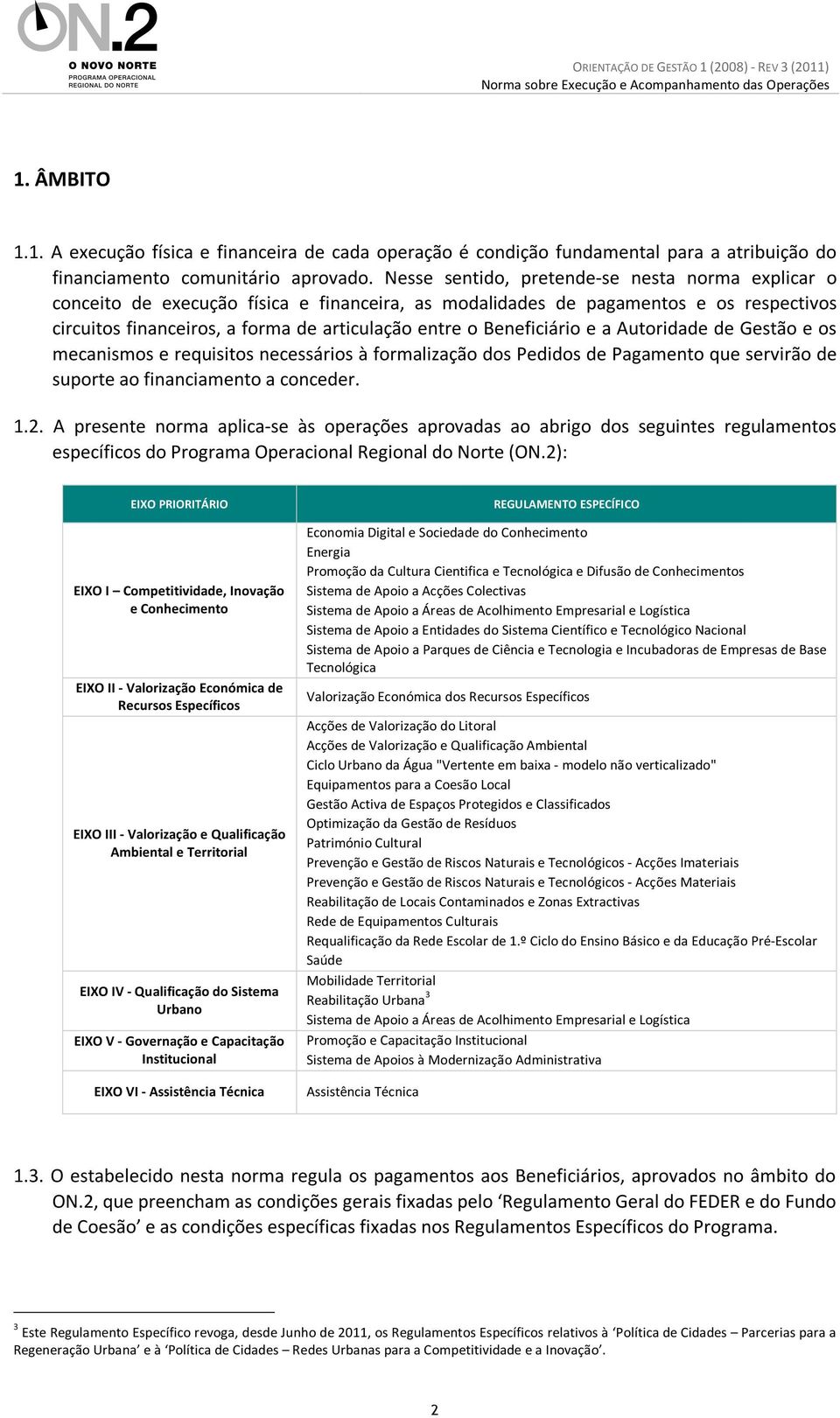 Beneficiário e a Autoridade de Gestão e os mecanismos e requisitos necessários à formalização dos Pedidos de Pagamento que servirão de suporte ao financiamento a conceder. 1.2.