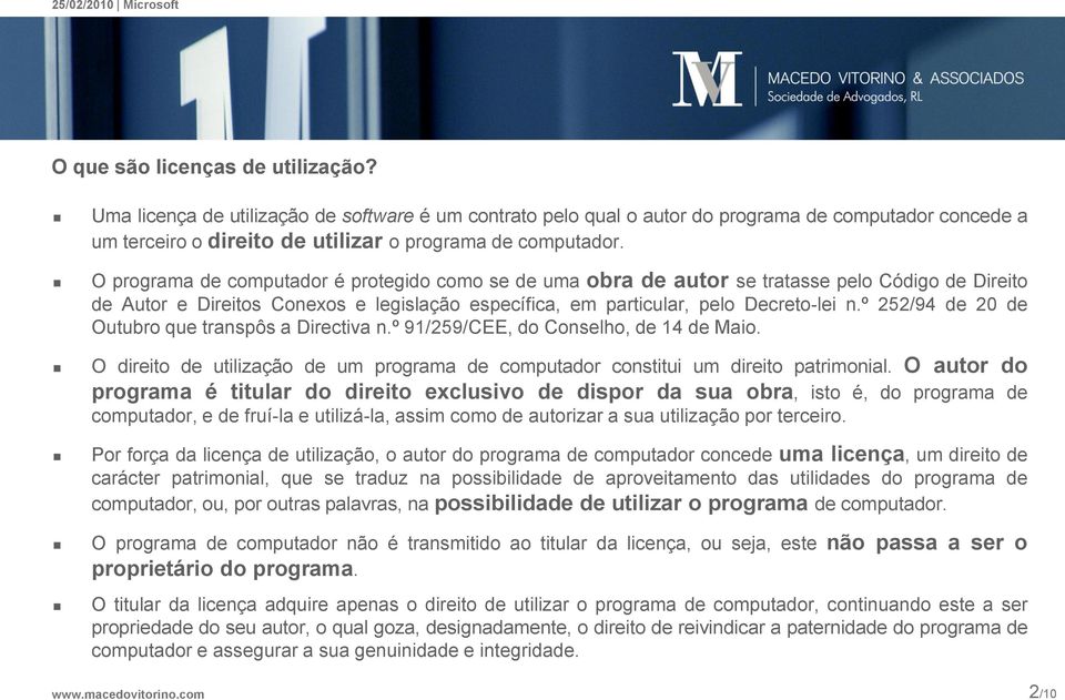 º 252/94 de 20 de Outubro que transpôs a Directiva n.º 91/259/CEE, do Conselho, de 14 de Maio. O direito de utilização de um programa de computador constitui um direito patrimonial.