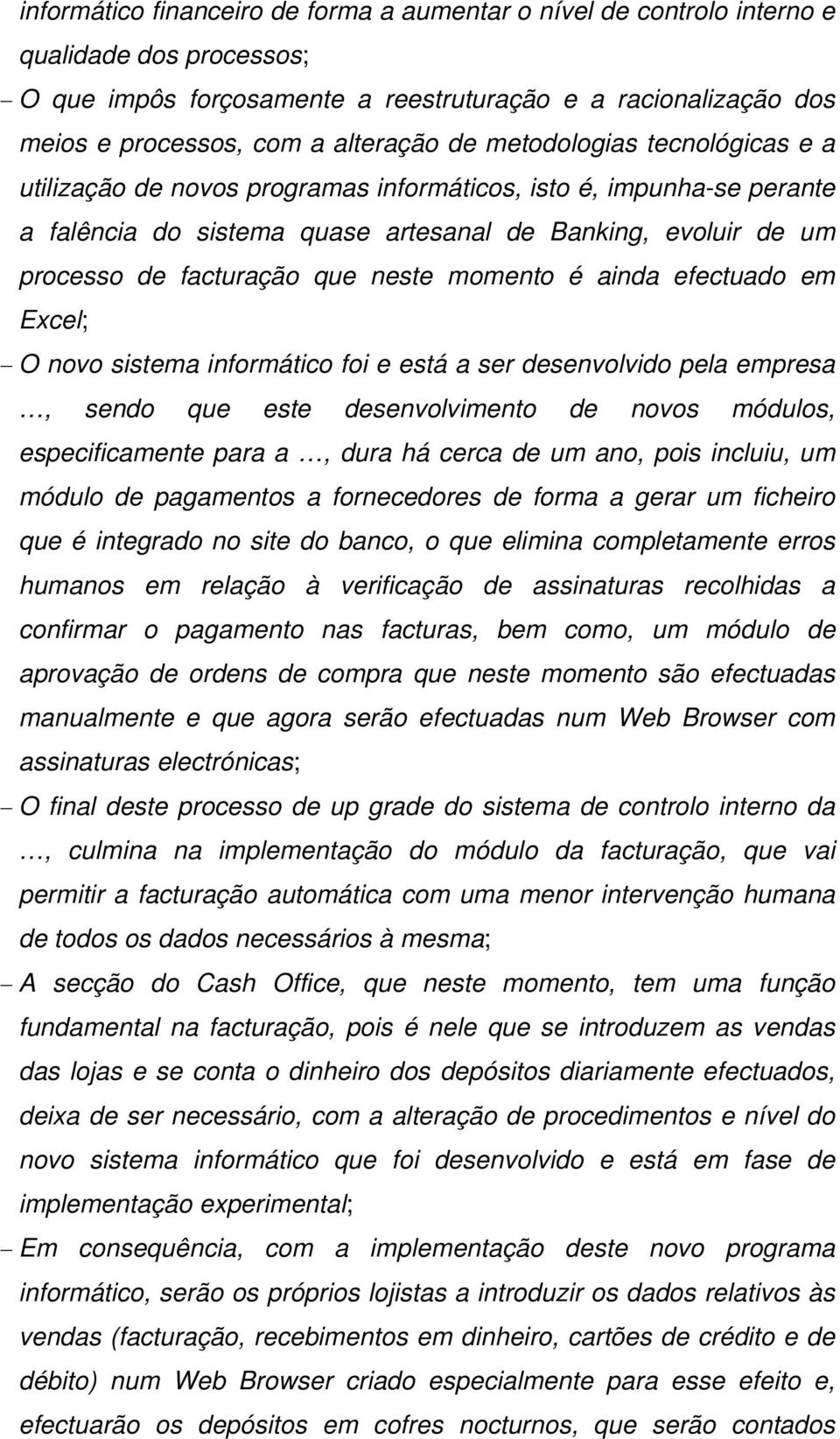 neste momento é ainda efectuado em Excel; O novo sistema informático foi e está a ser desenvolvido pela empresa, sendo que este desenvolvimento de novos módulos, especificamente para a, dura há cerca