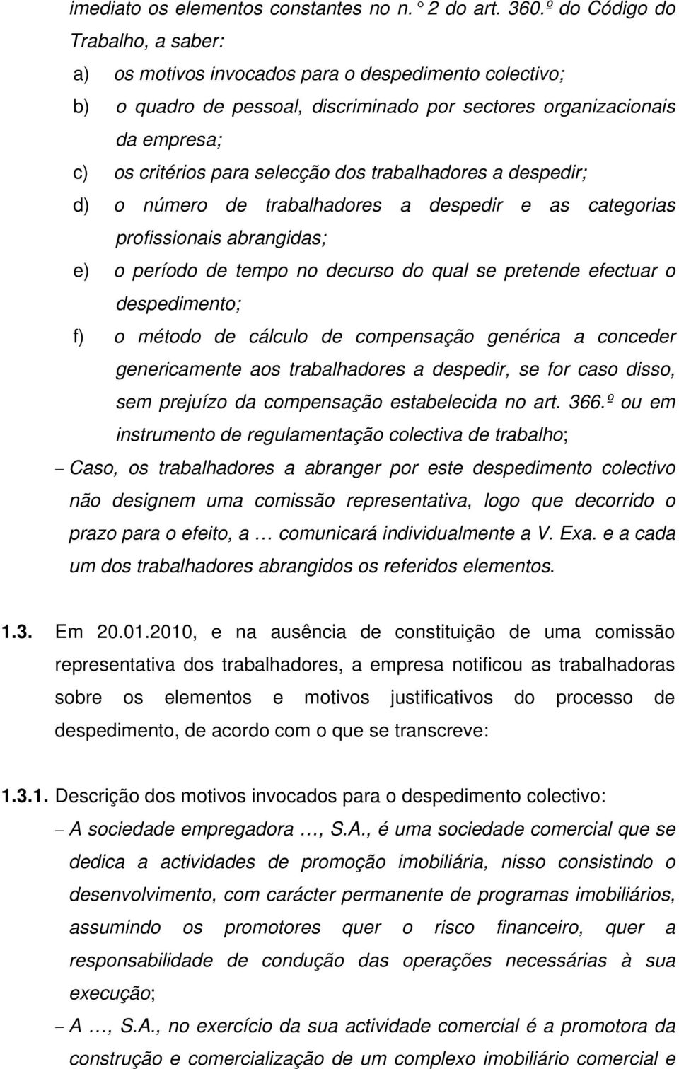 dos trabalhadores a despedir; d) o número de trabalhadores a despedir e as categorias profissionais abrangidas; e) o período de tempo no decurso do qual se pretende efectuar o despedimento; f) o