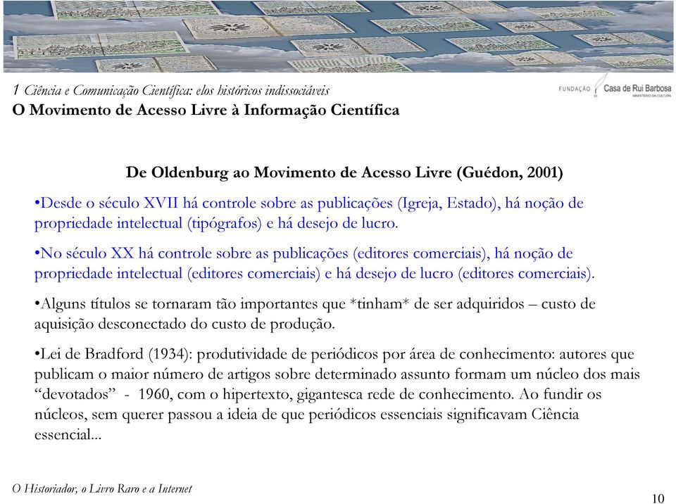 No século XX há controle sobre as publicações (editores comerciais), há noção de propriedade intelectual (editores comerciais) e há desejo de lucro (editores comerciais).