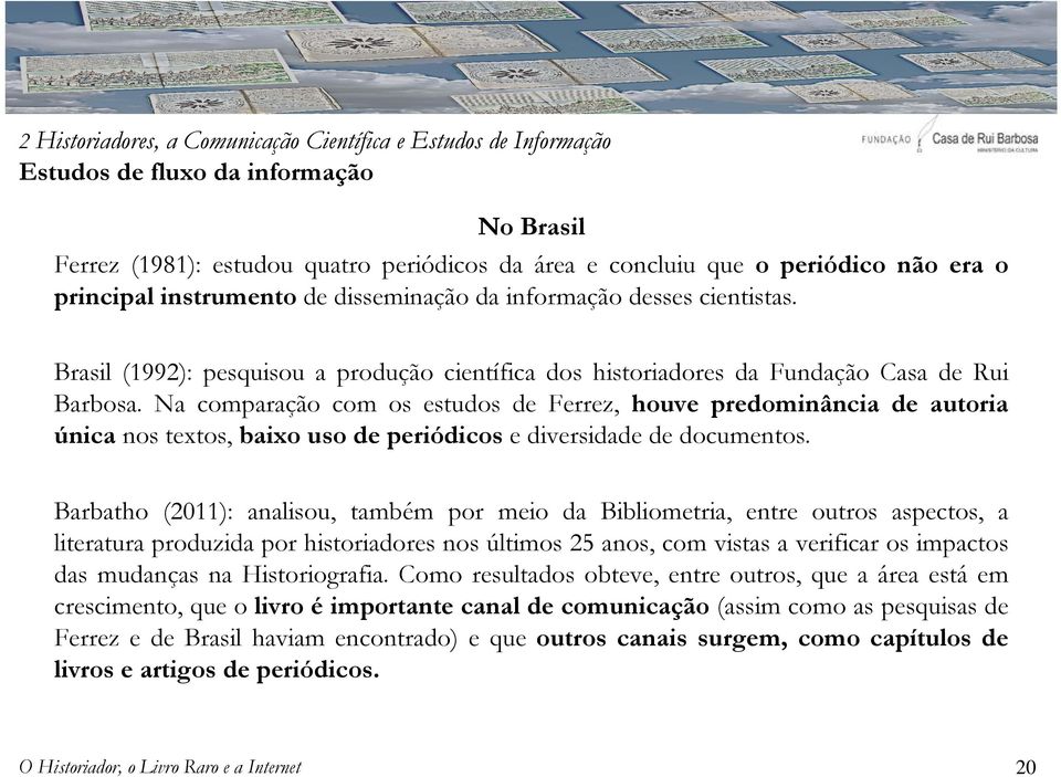 Na comparação com os estudos de Ferrez, houve predominância de autoria única nos textos, baixo uso de periódicos e diversidade de documentos.