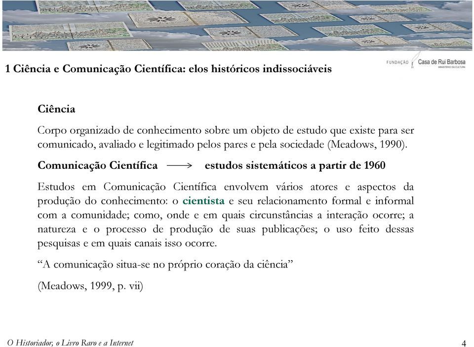 Comunicação Científica estudos sistemáticos a partir de 1960 Estudos em Comunicação Científica envolvem vários atores e aspectos da produção do conhecimento: o cientista e seu