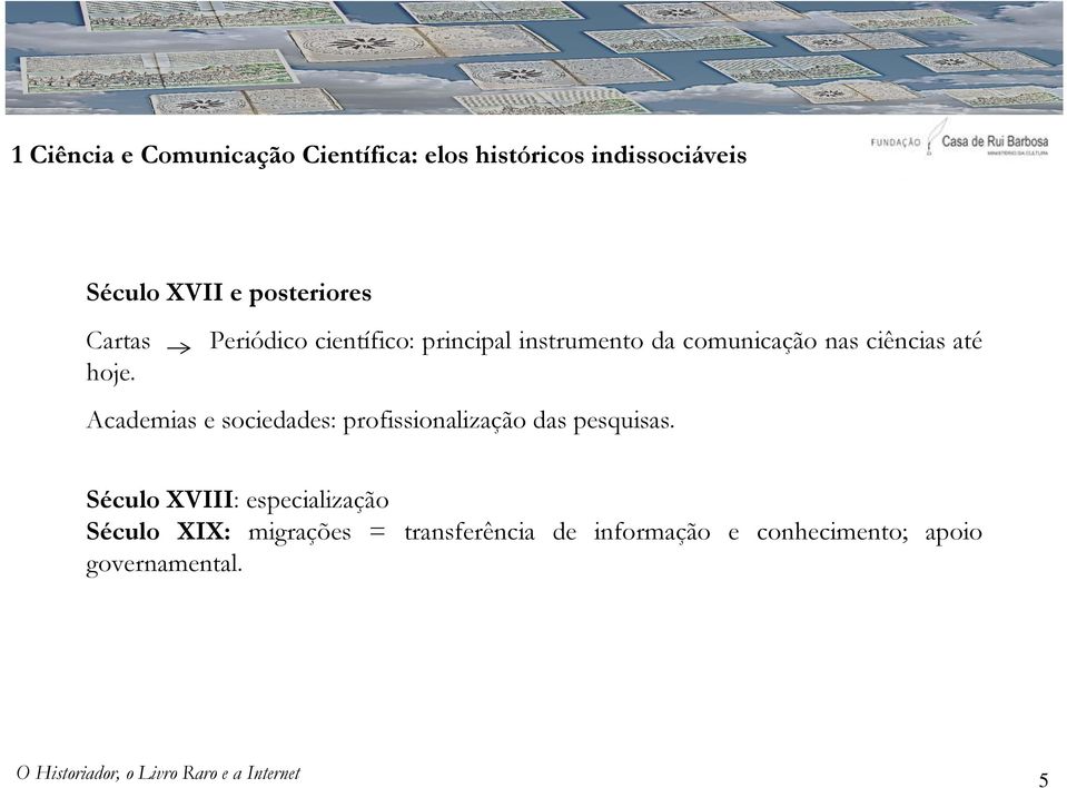 ciências até hoje. Academias e sociedades: profissionalização das pesquisas.