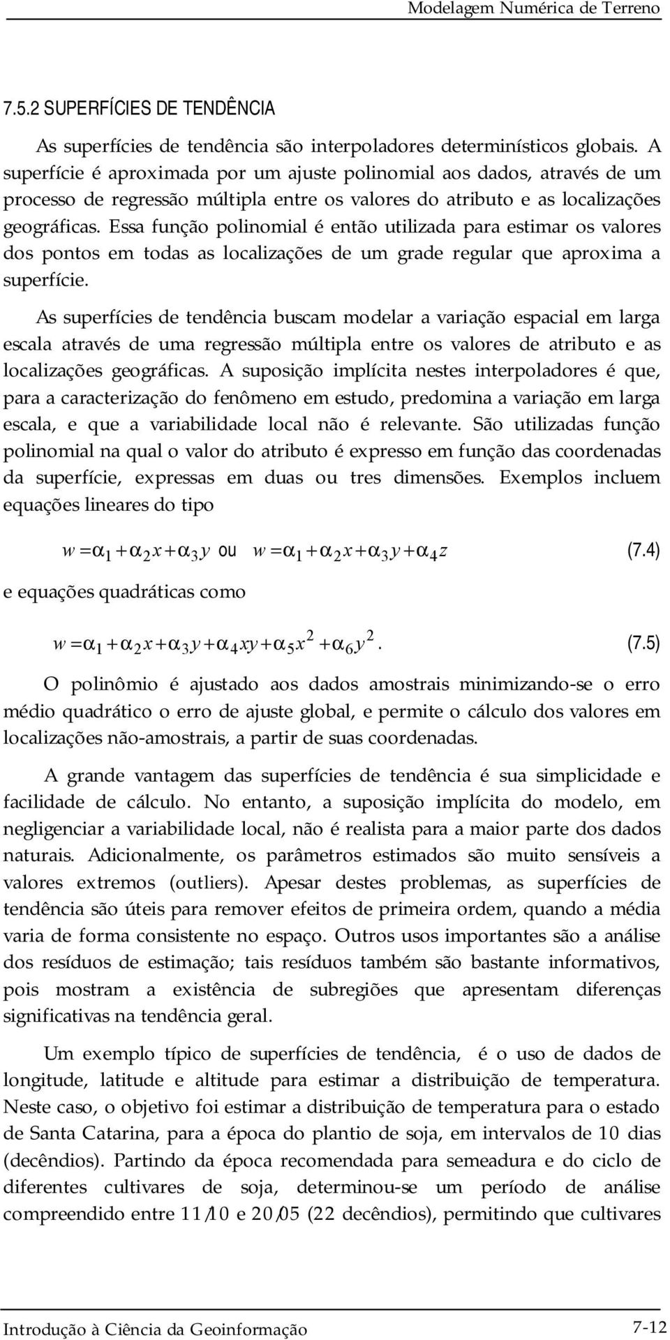 Essa função polinomial é então utilizada para estimar os valores dos pontos em todas as localizações de um grade regular que aproxima a superfície.