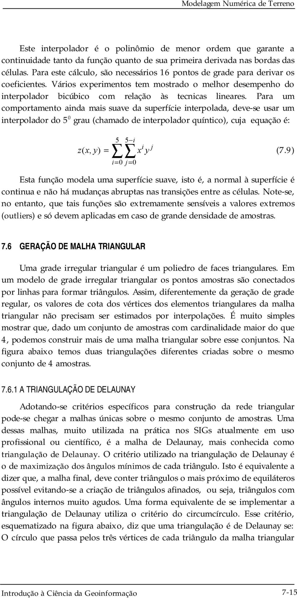 Para um comportamento ainda mais suave da superfície interpolada, deve-se usar um interpolador do 5 0 grau (chamado de interpolador quíntico), cuja equação é: 5 5 i z ( x j, y ) = x i y (7.