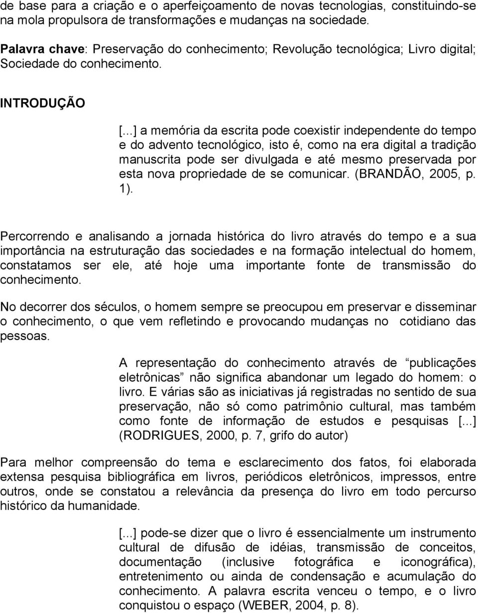 ..] a memória da escrita pode coexistir independente do tempo e do advento tecnológico, isto é, como na era digital a tradição manuscrita pode ser divulgada e até mesmo preservada por esta nova