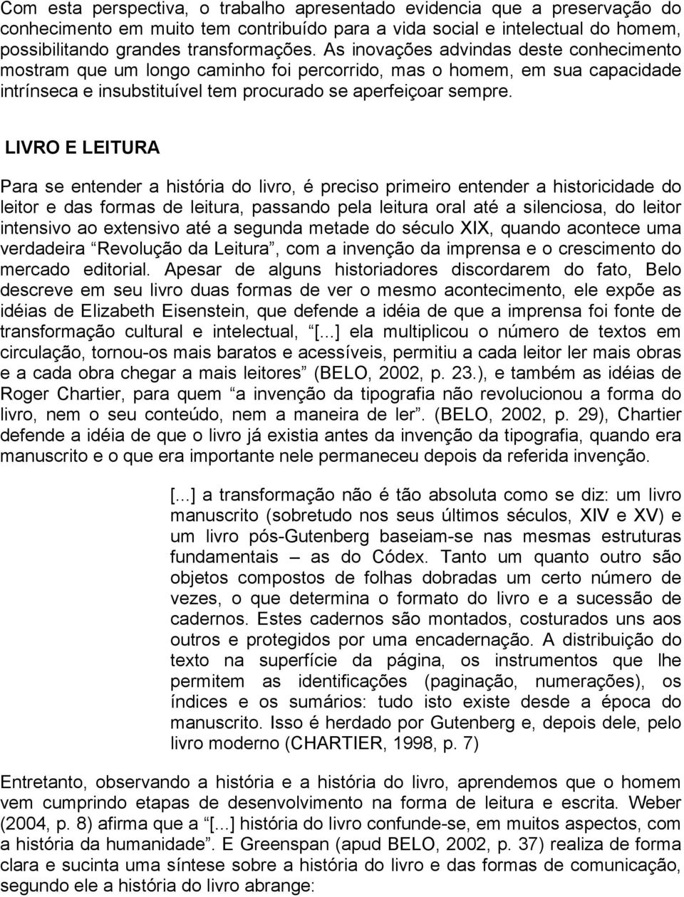 LIVRO E LEITURA Para se entender a história do livro, é preciso primeiro entender a historicidade do leitor e das formas de leitura, passando pela leitura oral até a silenciosa, do leitor intensivo