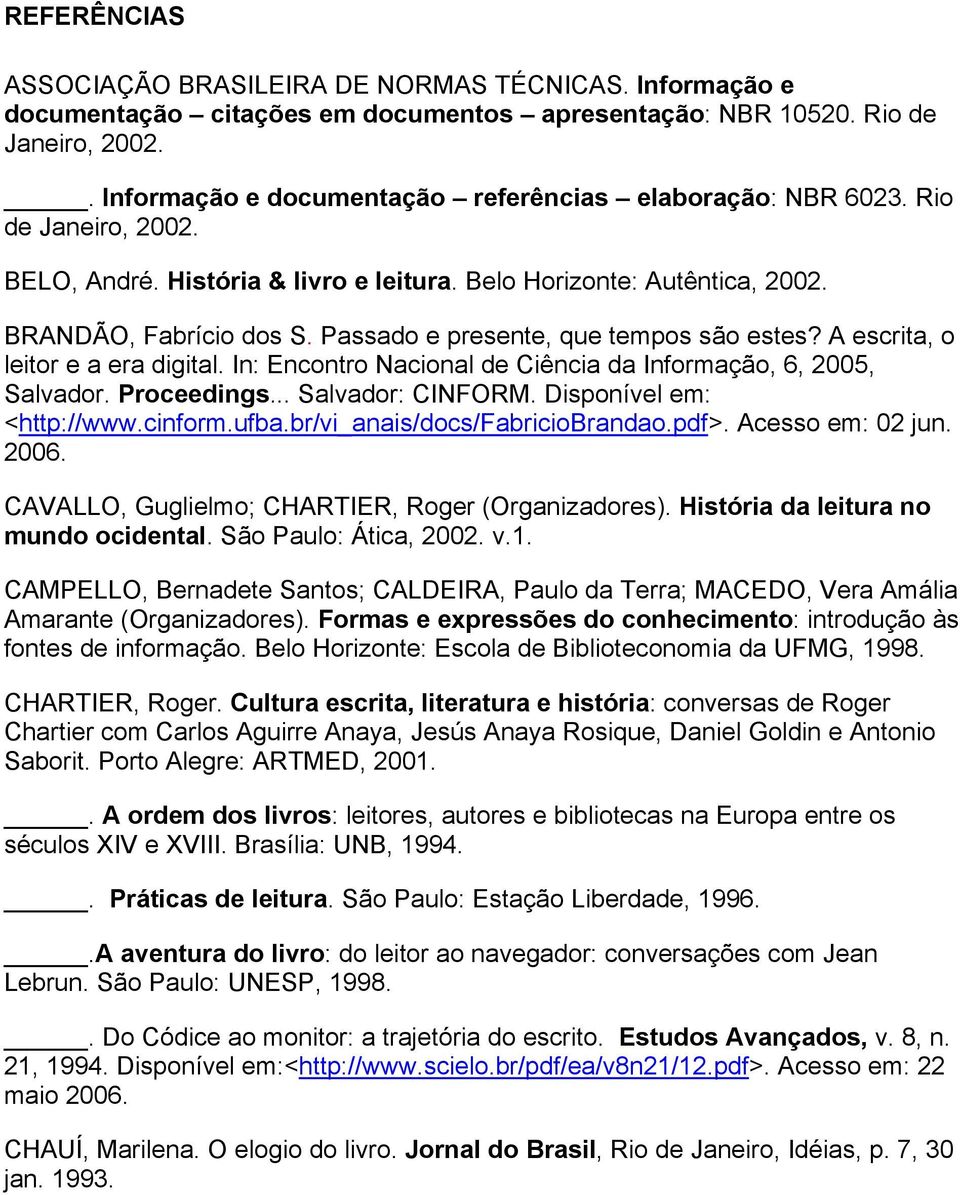 Passado e presente, que tempos são estes? A escrita, o leitor e a era digital. In: Encontro Nacional de Ciência da Informação, 6, 2005, Salvador. Proceedings... Salvador: CINFORM.