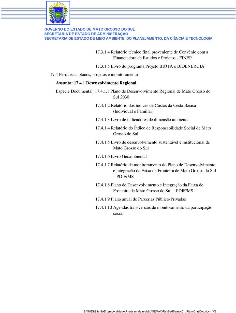 4.1.3 Livro de indicadores de dimensão ambiental 17.4.1.4 Relatório do Índice de Responsabilidade Social de Mato Grosso do Sul 17.4.1.5 Livro de desenvolvimento sustentável e institucional de Mato Grosso do Sul 17.