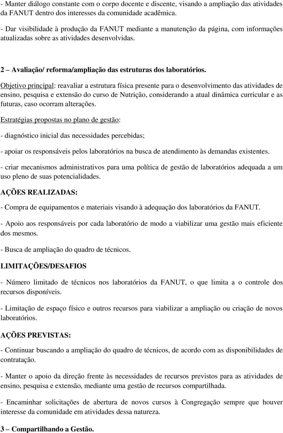 Objetivo principal: reavaliar a estrutura física presente para o desenvolvimento das atividades de ensino, pesquisa e extensão do curso de Nutrição, considerando a atual dinâmica curricular e as